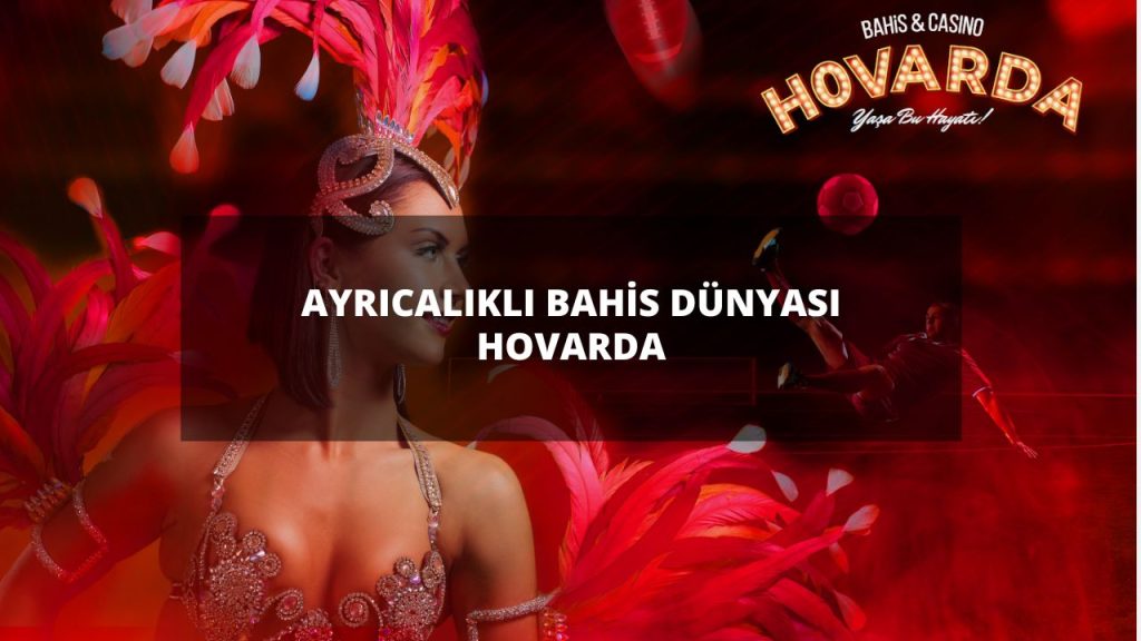 AYRICALIKLI BAHİS DÜNYASI HOVARDA